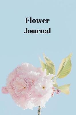 Flower Journal: Notebook For Flowers, Growing And Arranging, A5 (6 X 9 Journal) 100 High Quality Lined Pages, Writing Notebook