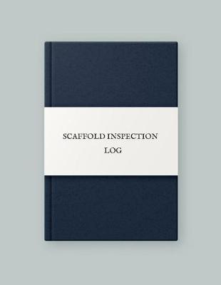 Scaffold Inspection Log: Daily Health & Safety project Inspection Journal Routine Maintenance Book & Renovation Tracker Project Scaffolding Activities Organizer