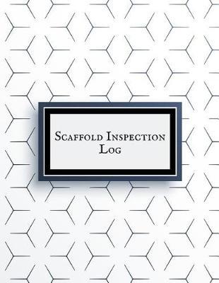 Scaffold Inspection Log: Daily Health & Safety project Inspection Journal Routine Maintenance Book & Renovation Tracker Project Scaffolding Activities Organizer