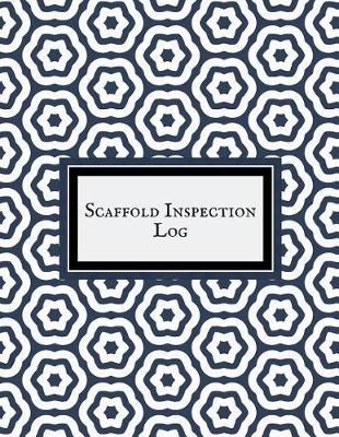 Scaffold Inspection Log: Daily Health & Safety project Inspection Journal Routine Maintenance Book & Renovation Tracker Project Scaffolding Activities Organizer