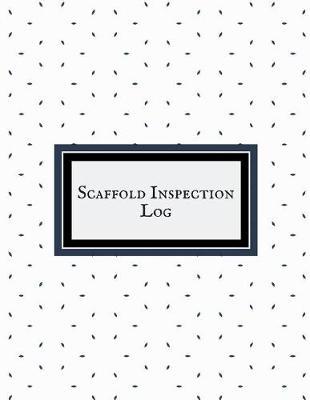 Scaffold Inspection Log: Daily Health & Safety project Inspection Journal Routine Maintenance Book & Renovation Tracker Project Scaffolding Activities Organizer