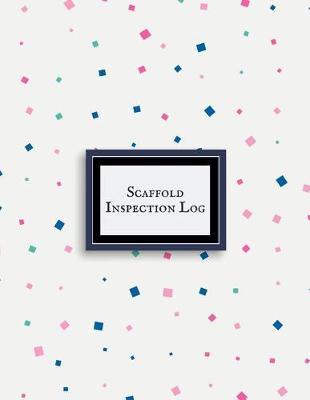 Scaffold Inspection Log: Daily Health & Safety project Inspection Journal Routine Maintenance Book & Renovation Tracker Project Scaffolding Activities Organizer