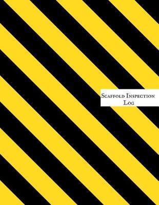 Scaffold Inspection Log: Daily Health & Safety project Inspection Journal Routine Maintenance Book & Renovation Tracker Project Scaffolding Activities Organizer
