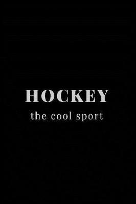 Hockey The Cool Sport: Blank Journal and Hockey Notebook, Lined Pages, For Work or Home, To Do List, Fanbook, Planning, Strategy and Skills, Coach and Training, Black