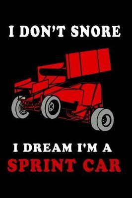I Don't Snore I Dream I'm A Sprint Car: 120 Pages, 6x9 Blank Lined Journal, Perfect For The Dirt Track Race Fan!