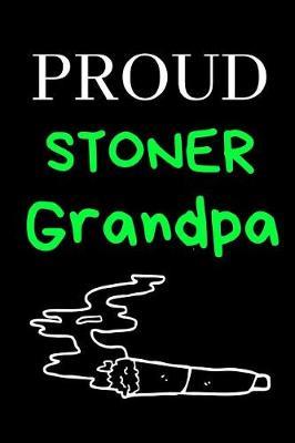 Proud Stoner Grandpa: Cannabis/Medical Marijuana Inspired Notebook For Fathers Who Love Weed, Gifts For Stoners