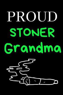 Proud Stoner Grandma: Cannabis/Medical Marijuana Inspired Notebook For Grandmoms Who Love Weed, Gifts For Stoners