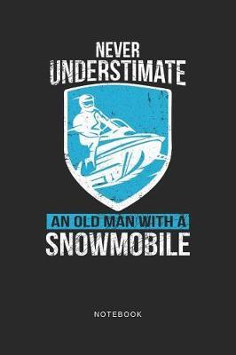 Never Understimate A Old Man With A Snowmobile Notebook: A5 Blanko Notizbuch und Taschenbuch fur Freunde oder Familie - Ein lustiges Geschenk fur jeden Schneemobil und Wintersport Fan