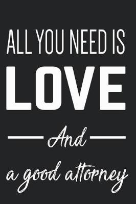 All You Need Is Love And A Good Attorney: lawyer journal, 6x9 notebook journal with lined pages writing notes and ideas, Perfect Gift for lawyers ideal gift idea for any gift giving occasion