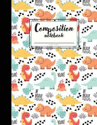 Composition Notebook: Cute Dinosaur Notebook and Journal With Wide Ruled Composition Writing Book