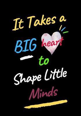 It Takes a Big Heart to Shape Little Minds: College Ruled Line Paper Notebook: Composition Notebook and Exercise Book