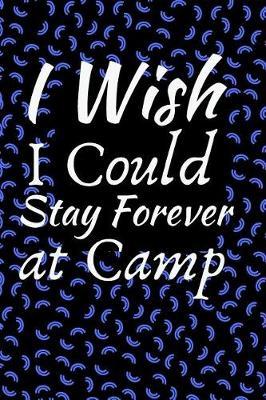 I Wish I Could Stay Forever At Camp: Summer Journal - Lined Pages- For The Fun Loving Individual Who Craves For Summer - Suitable as Gift Item for Students, Adults, Kids, Teachers, Best Friends - 125 Pages