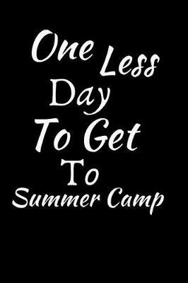 One Less Day To Get To Summer Camp: Summer Journal - Lined Pages- For The Fun Loving Individual Who Craves For Summer - Suitable as Gift Item for Students, Adults, Kids, Teachers, Best Friends - 125 Pages