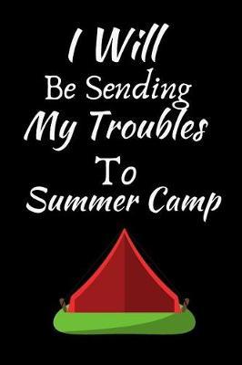 I Will Be Sending My Troubles To Summer Camp: Summer Journal - Lined Pages- For The Fun Loving Individual Who Craves For Summer - Suitable as Gift Item for Students, Adults, Kids, Teachers, Best Friends - 125 Pages