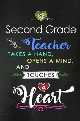 A Second Grade Teacher takes a Hand and touches a Heart: 2nd Grade Teacher Appreciation Gift: Blank Lined Notebook, Journal, diary to write in. Perfect Graduation Year End Inspirational Gift for teachers ( Alternative to Thank You Card )