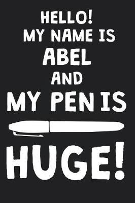Hello! My Name Is ABEL And My Pen Is Huge!: Blank Name Personalized & Customized Dirty Penis Joke Pun Notebook Journal for Men, Dotted. Men Writing Accessories Item for Proud Male Persons With Huge Pencils. Funny Birthday & Christmas Gift for Men.