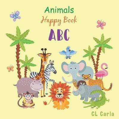 Animals ABC Happy Book: For Kids Toddlers And Preschool. An Animals ABC Book For Age 2-5 To Learn The English Animals Names From A to Z