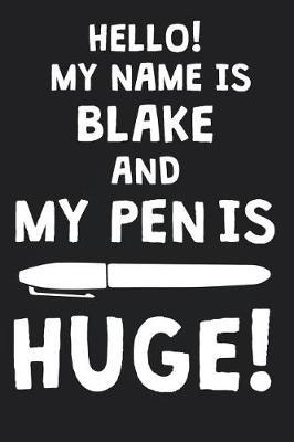 Hello! My Name Is BLAKE And My Pen Is Huge!: Blank Name Personalized & Customized Dirty Penis Joke Pun Notebook Journal for Men, Dotted. Men Writing Accessories Item for Proud Male Persons With Huge Pencils. Funny Birthday & Christmas Gift for Men.