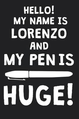 Hello! My Name Is LORENZO And My Pen Is Huge!: Blank Name Personalized & Customized Dirty Penis Joke Pun Notebook Journal for Men, Dotted. Men Writing Accessories Item for Proud Male Persons With Huge Pencils. Funny Birthday & Christmas Gift for Men.