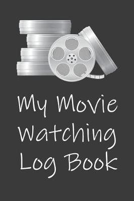 My Movie Watching Log Book: The Perfect Movie Ticket Gift Card Alternative For People Who Love To Watch Films