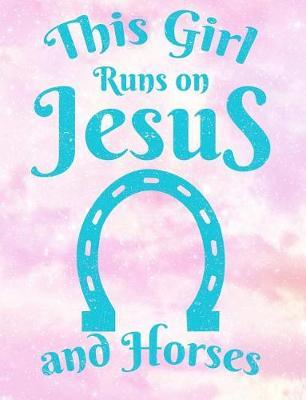 This Girl Runs On Jesus And Horses: College Ruled Composition Notebook