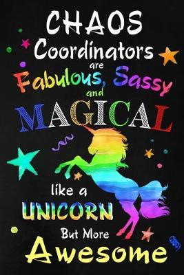 Chaos Coordinators are Fabulous, Sassy and Magical: Teacher, Mom, Nurse, Professionals Appreciation Gift: Blank Lined Notebook, Journal, diary to write in. Perfect Graduation Year End Inspirational Gift for teachers ( Alternative to Thank You Card )