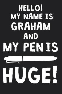 Hello! My Name Is GRAHAM And My Pen Is Huge!: Blank Name Personalized & Customized Dirty Penis Joke Pun Notebook Journal for Men, Dotted. Men Writing Accessories Item for Proud Male Persons With Huge Pencils. Funny Birthday & Christmas Gift for Men.