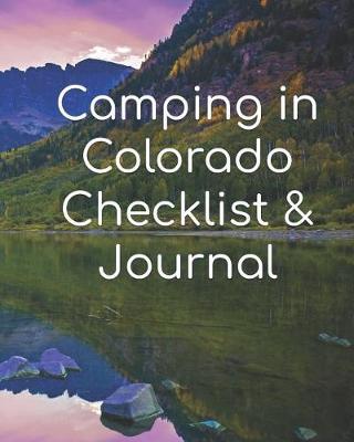 Camping in Colorado Checklist & Journal: Stay Organized While Exploring One of Our Nation's Greatest States.