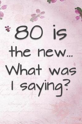 80 is the New... What Was I Saying?: Funny 80 Year Old Gag Gift for Women