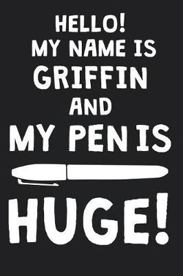 Hello! My Name Is GRIFFIN And My Pen Is Huge!: Blank Name Personalized & Customized Dirty Penis Joke Pun Notebook Journal for Men, Dotted. Men Writing Accessories Item for Proud Male Persons With Huge Pencils. Funny Birthday & Christmas Gift for Men.
