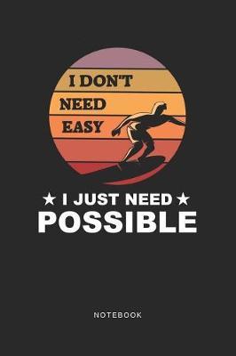 I Don't Need Easy - I Just Need Possible Notebook: A5 Punktiertes Notizbuch und Taschenbuch fur Freunde oder Familie - Ein lustiges Geschenk fur jeden Surfer