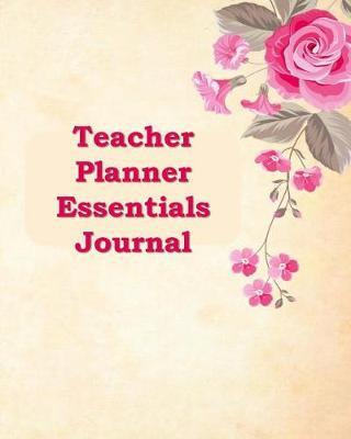 Teacher Planner Essentials Journal: This Extra Special Gift for a Teachers to use as a Planner and Journal for the School Year