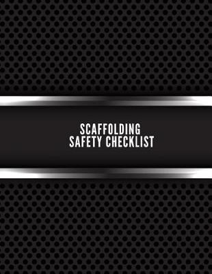 Scaffolding Safety Checklist: Daily Health & Safety project Inspection Journal Routine Maintenance Book & Renovation Tracker Project Scaffolding Activities Organizer