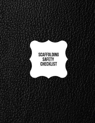 Scaffolding Safety Checklist: Daily Health & Safety project Inspection Journal Routine Maintenance Book & Renovation Tracker Project Scaffolding Activities Organizer