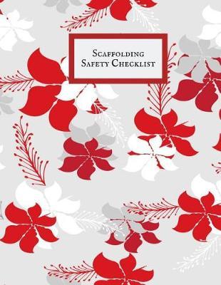 Scaffolding Safety Checklist: Daily Health & Safety project Inspection Journal Routine Maintenance Book & Renovation Tracker Project Scaffolding Activities Organizer