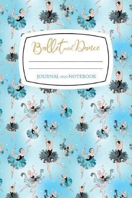 Ballet and Dance Notebook and Journal: Note Book, Journal Diary and Log, Cool Ballet Gift for Men, Women, Kids 118 pages 6x9 Easy Carry Compact Size
