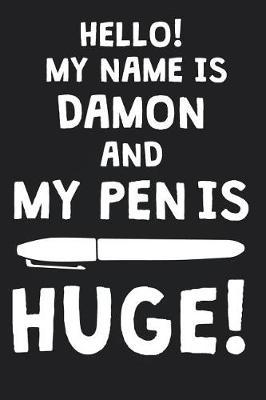 Hello! My Name Is DAMON And My Pen Is Huge!: Blank Name Personalized & Customized Dirty Penis Joke Pun Notebook Journal for Men, Dotted. Men Writing Accessories Item for Proud Male Persons With Huge Pencils. Funny Birthday & Christmas Gift for Men.