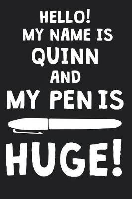 Hello! My Name Is QUINN And My Pen Is Huge!: Blank Name Personalized & Customized Dirty Penis Joke Pun Notebook Journal for Men, Dotted. Men Writing Accessories Item for Proud Male Persons With Huge Pencils. Funny Birthday & Christmas Gift for Men.