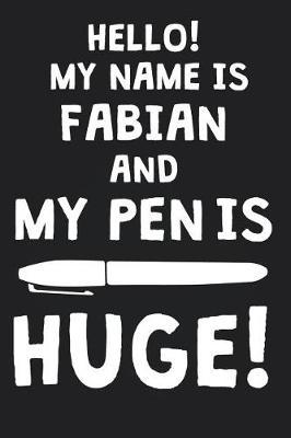 Hello! My Name Is FABIAN And My Pen Is Huge!: Blank Name Personalized & Customized Dirty Penis Joke Pun Notebook Journal for Men, Dotted. Men Writing Accessories Item for Proud Male Persons With Huge Pencils. Funny Birthday & Christmas Gift for Men.