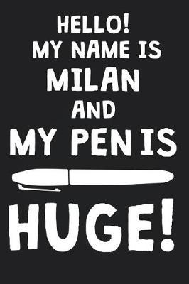 Hello! My Name Is MILAN And My Pen Is Huge!: Blank Name Personalized & Customized Dirty Penis Joke Pun Notebook Journal for Men, Dotted. Men Writing Accessories Item for Proud Male Persons With Huge Pencils. Funny Birthday & Christmas Gift for Men.