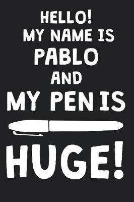 Hello! My Name Is PABLO And My Pen Is Huge!: Blank Name Personalized & Customized Dirty Penis Joke Pun Notebook Journal for Men, Dotted. Men Writing Accessories Item for Proud Male Persons With Huge Pencils. Funny Birthday & Christmas Gift for Men.