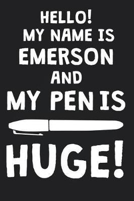 Hello! My Name Is EMERSON And My Pen Is Huge!: Blank Name Personalized & Customized Dirty Penis Joke Pun Notebook Journal for Men, Dotted. Men Writing Accessories Item for Proud Male Persons With Huge Pencils. Funny Birthday & Christmas Gift for Men.