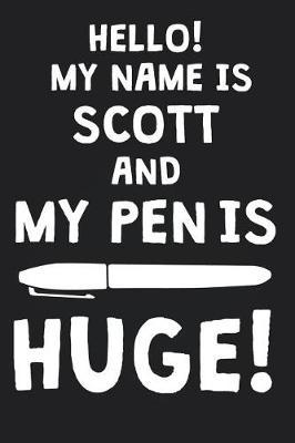 Hello! My Name Is SCOTT And My Pen Is Huge!: Blank Name Personalized & Customized Dirty Penis Joke Pun Notebook Journal for Men, Dotted. Men Writing Accessories Item for Proud Male Persons With Huge Pencils. Funny Birthday & Christmas Gift for Men.
