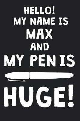 Hello! My Name Is MAX And My Pen Is Huge!: Blank Name Personalized & Customized Dirty Penis Joke Pun Notebook Journal for Men, Dotted. Men Writing Accessories Item for Proud Male Persons With Huge Pencils. Funny Birthday & Christmas Gift for Men.