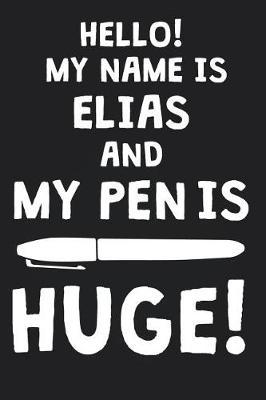 Hello! My Name Is ELIAS And My Pen Is Huge!: Blank Name Personalized & Customized Dirty Penis Joke Pun Notebook Journal for Men, Dotted. Men Writing Accessories Item for Proud Male Persons With Huge Pencils. Funny Birthday & Christmas Gift for Men.