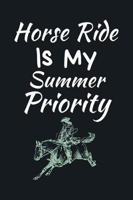 Horse Ride Is My Summer Priority: Summer Journal - Lined Pages- For The Fun Loving Person Who Craves For Summer Activities - Suitable as Gift Item for Students, Adults, Kids, Teachers, Best Friends - 125 Pages