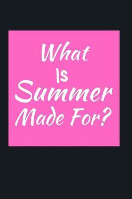 What is Summer Made For?: Summer Journal - Lined Pages- For The Fun Loving Person Who Craves For Summer Activities - Suitable as Gift Item for Students, Adults, Kids, Teachers, Best Friends - 125 Pages