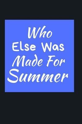 Who Else Was Made For Summer: Summer Journal - Lined Pages- For The Fun Loving Person Who Craves For Summer Activities - Suitable as Gift Item for Students, Adults, Kids, Teachers, Best Friends - 125 Pages