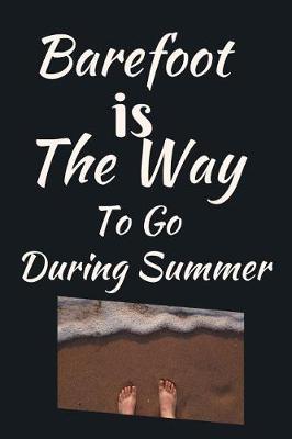 Barefoot Is The Way To Go During Summer: Summer Journal - Lined Pages- For The Fun Loving Person Who Craves For Summer Activities - Suitable as Gift Item for Students, Adults, Kids, Teachers, Best Friends - 125 Pages
