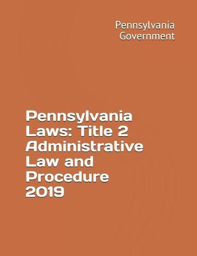 Pennsylvania Laws: Title 2 Administrative Law and Procedure 2019